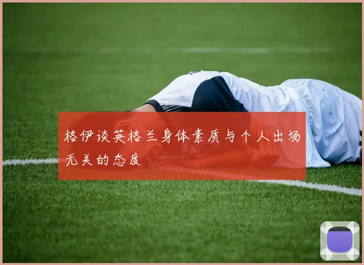 格伊谈英格兰身体素质与个人出场无关的态度